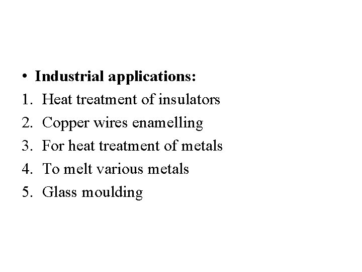  • Industrial applications: 1. Heat treatment of insulators 2. Copper wires enamelling 3.