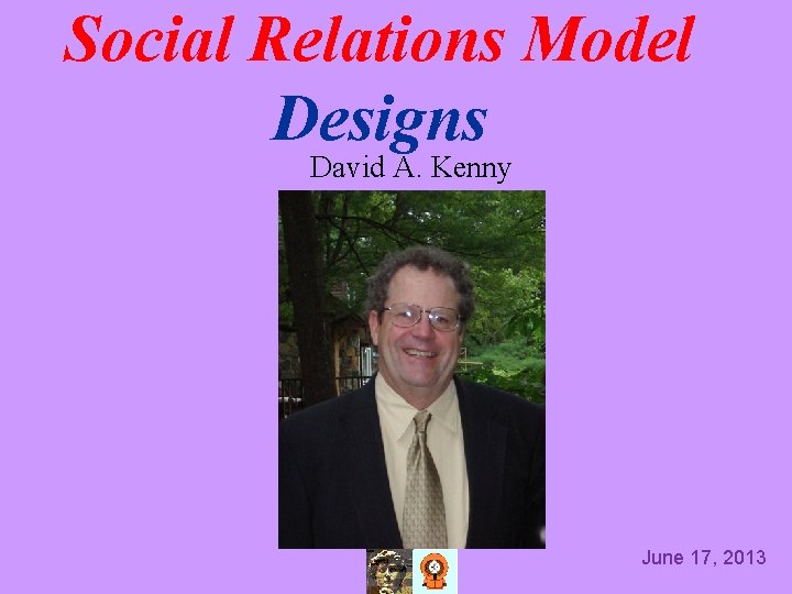 Social Relations Model Designs David A. Kenny June 17, 2013 