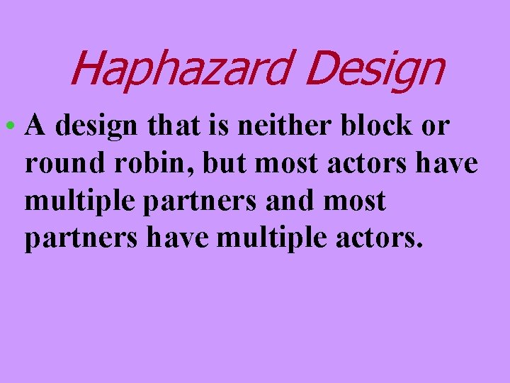 Haphazard Design • A design that is neither block or round robin, but most