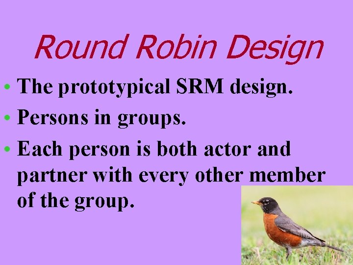 Round Robin Design • The prototypical SRM design. • Persons in groups. • Each