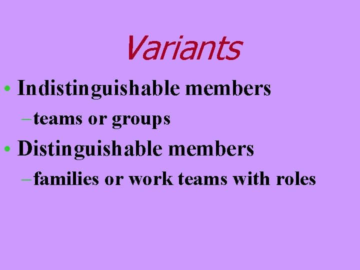 Variants • Indistinguishable members – teams or groups • Distinguishable members – families or