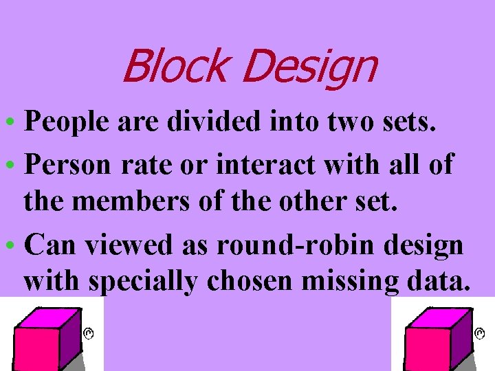 Block Design • People are divided into two sets. • Person rate or interact