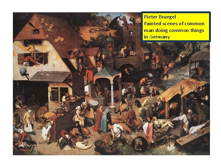 Pieter Bruegel Painted scenes of common man doing common things in Germany 