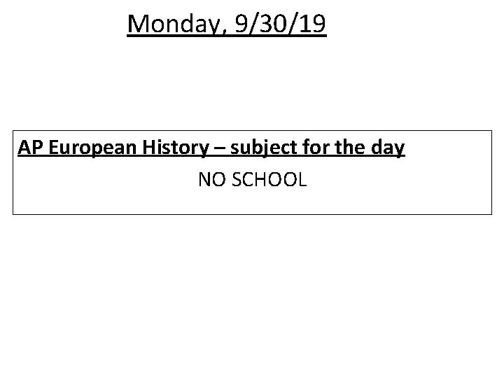 Monday, 9/30/19 AP European History – subject for the day NO SCHOOL 