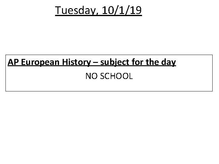 Tuesday, 10/1/19 AP European History – subject for the day NO SCHOOL 