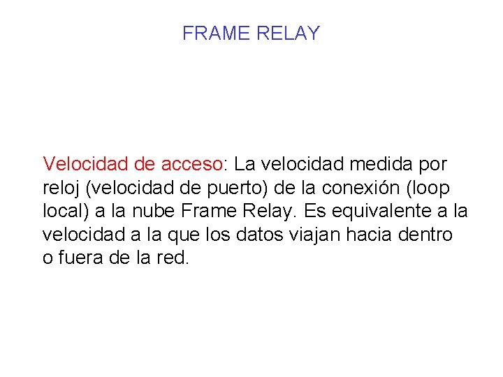 FRAME RELAY Velocidad de acceso: La velocidad medida por reloj (velocidad de puerto) de