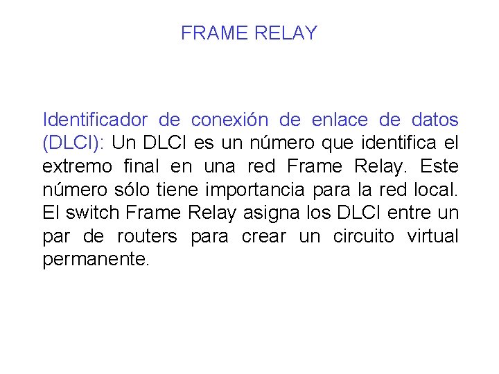 FRAME RELAY Identificador de conexión de enlace de datos (DLCI): Un DLCI es un