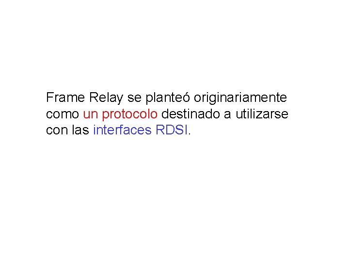 Frame Relay se planteó originariamente como un protocolo destinado a utilizarse con las interfaces