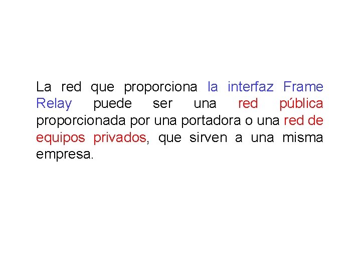 La red que proporciona la interfaz Frame Relay puede ser una red pública proporcionada