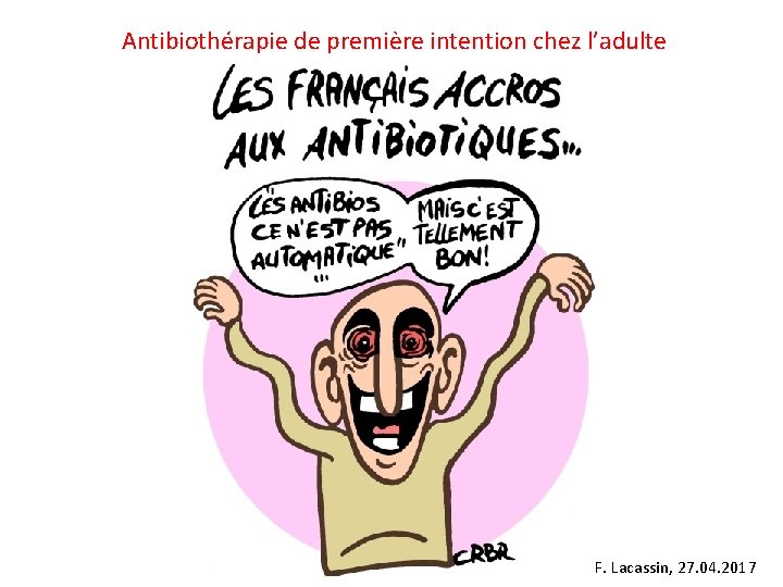 Antibiothérapie de première intention chez l’adulte F. Lacassin, 27. 04. 2017 