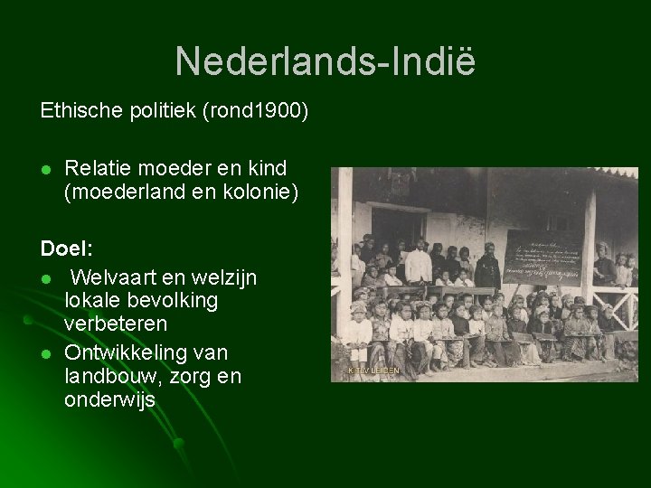Nederlands-Indië Ethische politiek (rond 1900) l Relatie moeder en kind (moederland en kolonie) Doel: