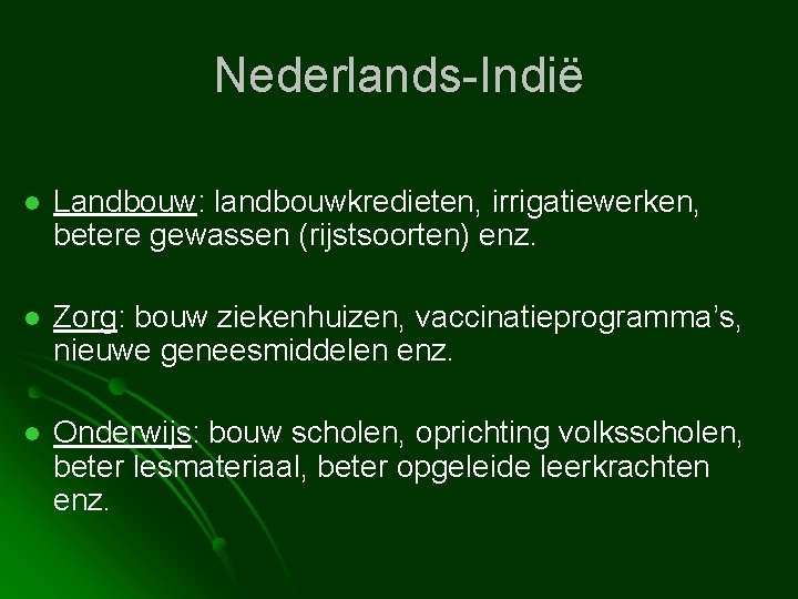 Nederlands-Indië l Landbouw: landbouwkredieten, irrigatiewerken, betere gewassen (rijstsoorten) enz. l Zorg: bouw ziekenhuizen, vaccinatieprogramma’s,