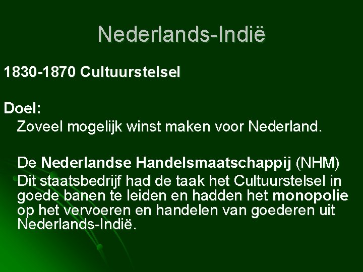 Nederlands-Indië 1830 -1870 Cultuurstelsel Doel: Zoveel mogelijk winst maken voor Nederland. De Nederlandse Handelsmaatschappij