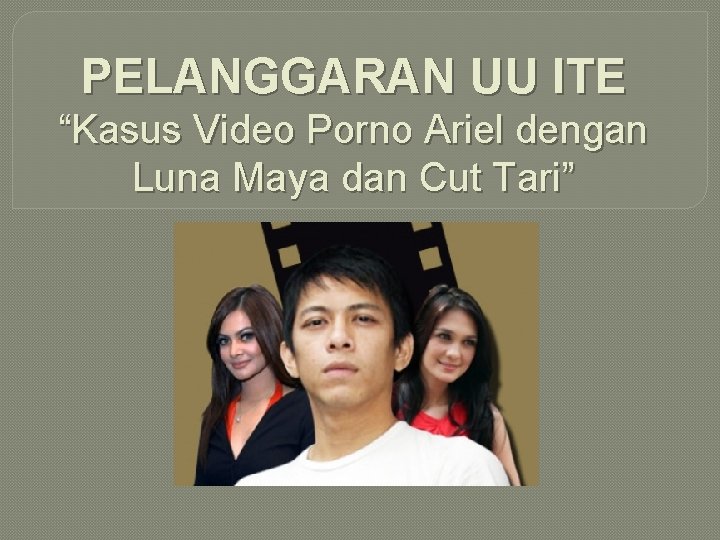 PELANGGARAN UU ITE “Kasus Video Porno Ariel dengan Luna Maya dan Cut Tari” 