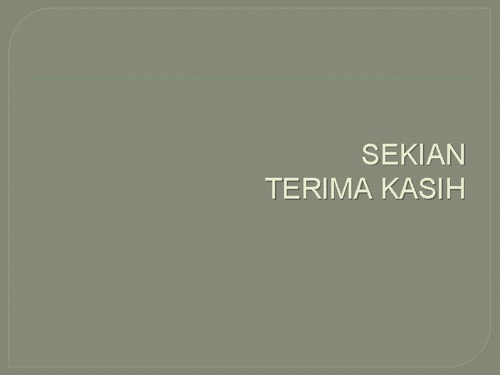 SEKIAN TERIMA KASIH 