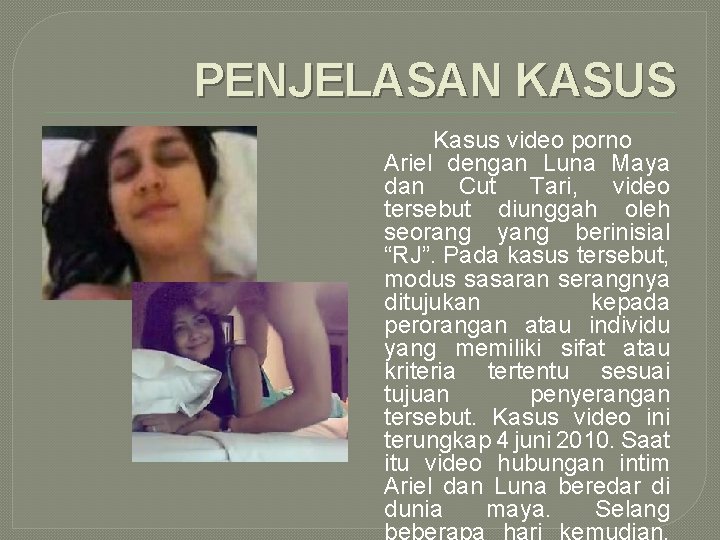 PENJELASAN KASUS Kasus video porno Ariel dengan Luna Maya dan Cut Tari, video tersebut