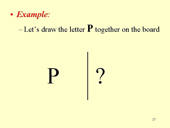• Example: – Let’s draw the letter P together on the board P • Example: – Let’s draw the letter P together on the board P