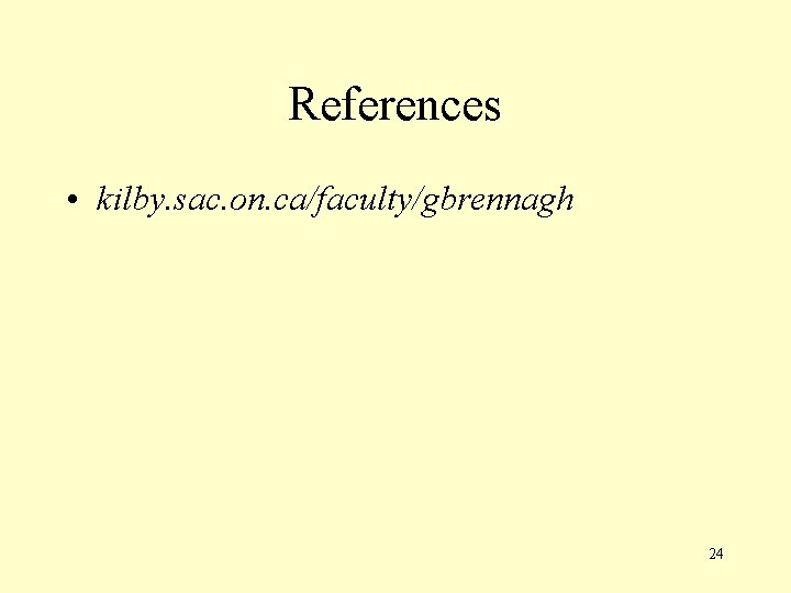 References • kilby. sac. on. ca/faculty/gbrennagh 24 References • kilby. sac. on. ca/faculty/gbrennagh 24