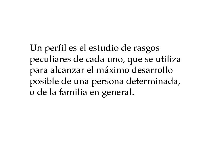 Un perfil es el estudio de rasgos peculiares de cada uno, que se utiliza