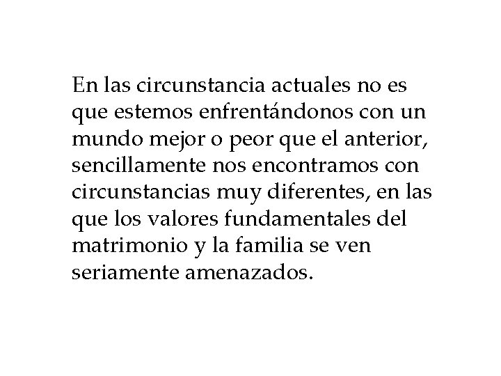 En las circunstancia actuales no es que estemos enfrentándonos con un mundo mejor o