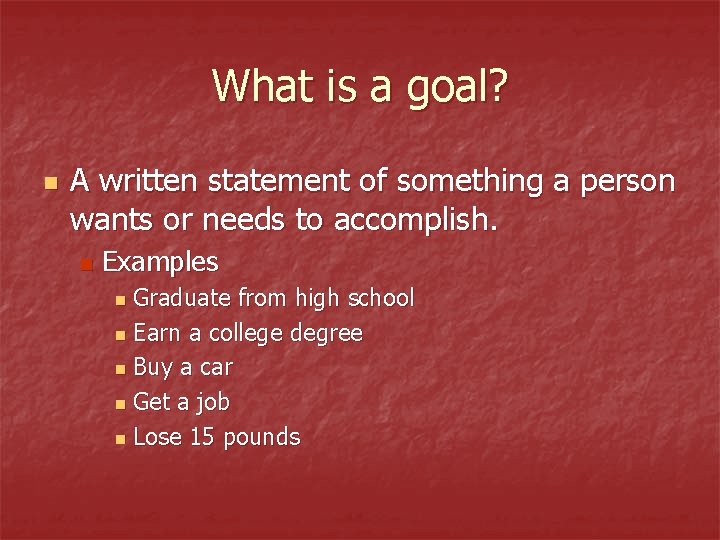 What is a goal? n A written statement of something a person wants or