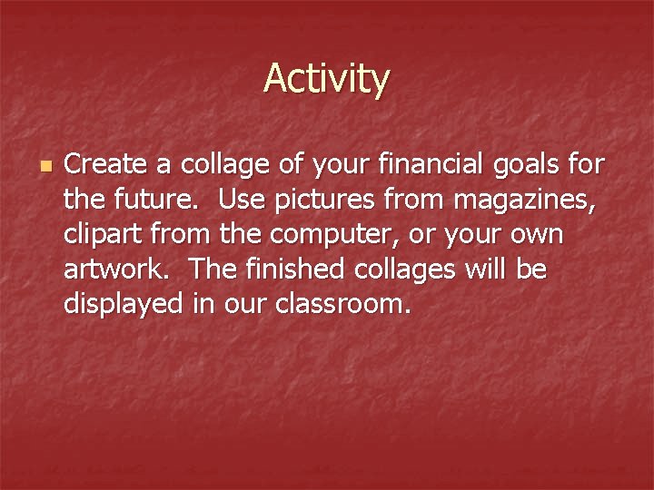 Activity n Create a collage of your financial goals for the future. Use pictures