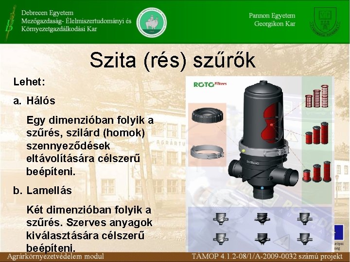 Szita (rés) szűrők Lehet: a. Hálós Egy dimenzióban folyik a szűrés, szilárd (homok) szennyeződések