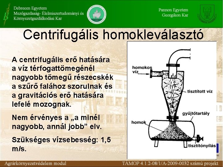 Centrifugális homokleválasztó A centrifugális erő hatására a víz térfogattömegénél nagyobb tömegű részecskék a szűrő