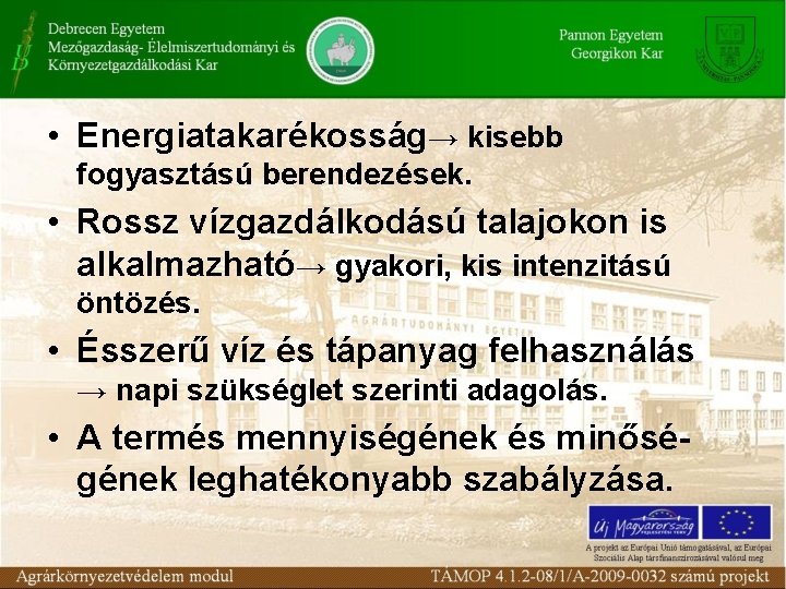  • Energiatakarékosság→ kisebb fogyasztású berendezések. • Rossz vízgazdálkodású talajokon is alkalmazható→ gyakori, kis