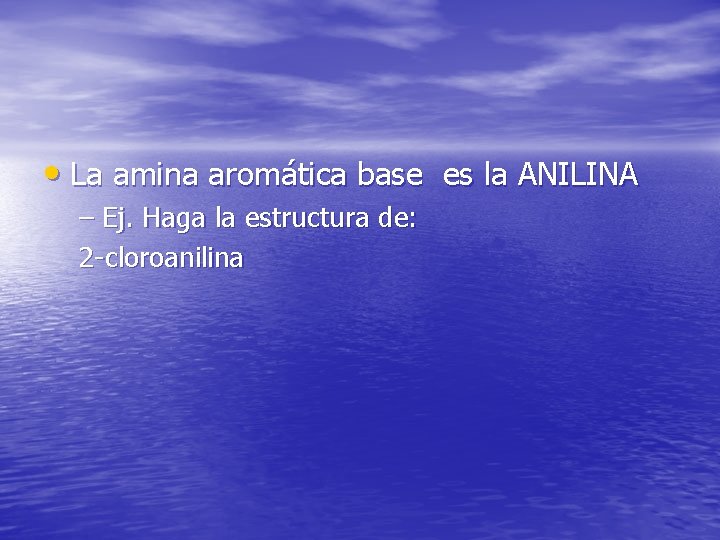  • La amina aromática base es la ANILINA – Ej. Haga la estructura