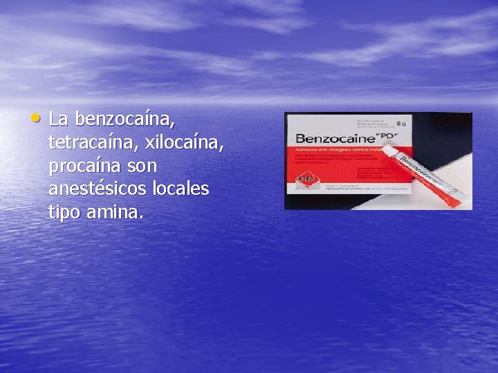  • La benzocaína, tetracaína, xilocaína, procaína son anestésicos locales tipo amina. 