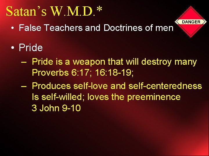 Satan’s W. M. D. * • False Teachers and Doctrines of men • Pride