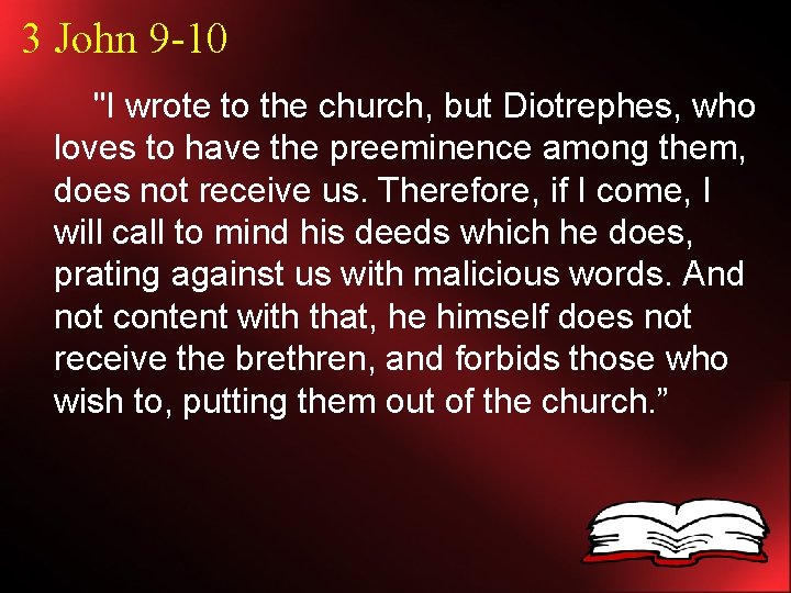 3 John 9 -10 "I wrote to the church, but Diotrephes, who loves to
