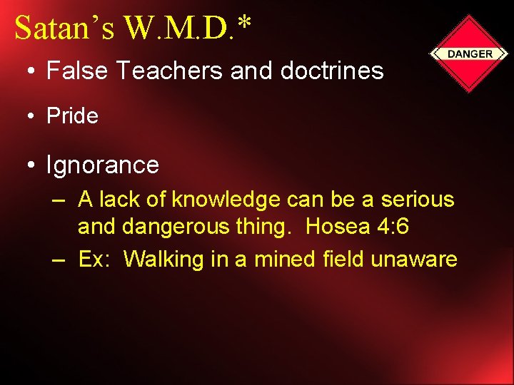 Satan’s W. M. D. * • False Teachers and doctrines • Pride • Ignorance