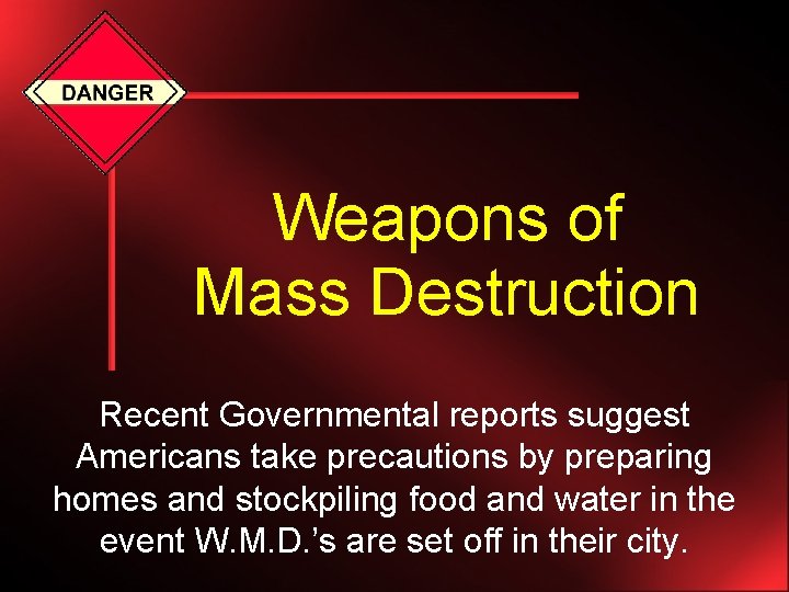 Weapons of Mass Destruction Recent Governmental reports suggest Americans take precautions by preparing homes