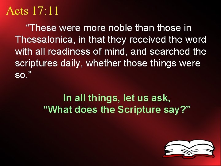 Acts 17: 11 “These were more noble than those in Thessalonica, in that they