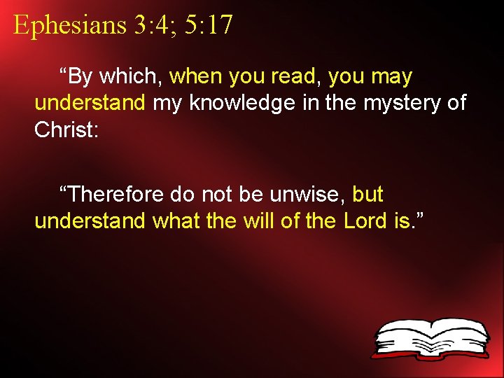 Ephesians 3: 4; 5: 17 “By which, when you read, you may understand my