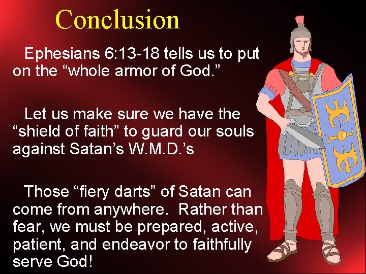 Conclusion Ephesians 6: 13 -18 tells us to put on the “whole armor of