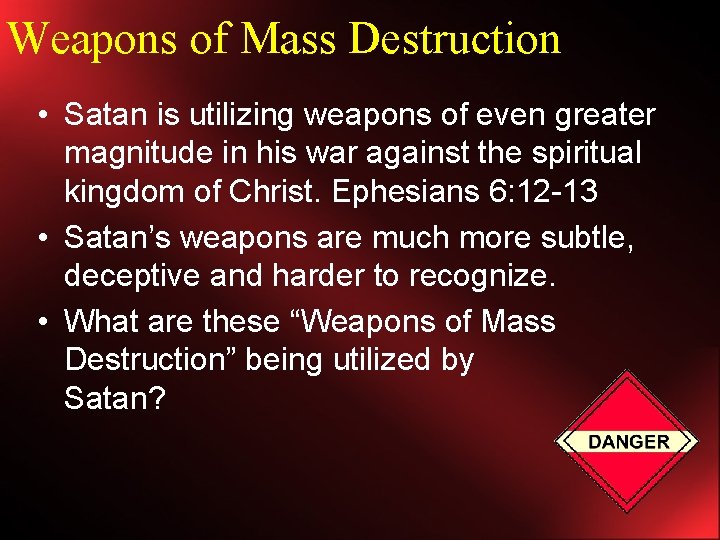 Weapons of Mass Destruction • Satan is utilizing weapons of even greater magnitude in