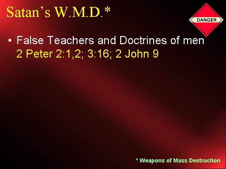 Satan’s W. M. D. * • False Teachers and Doctrines of men 2 Peter