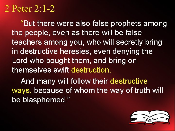 2 Peter 2: 1 -2 “But there were also false prophets among the people,