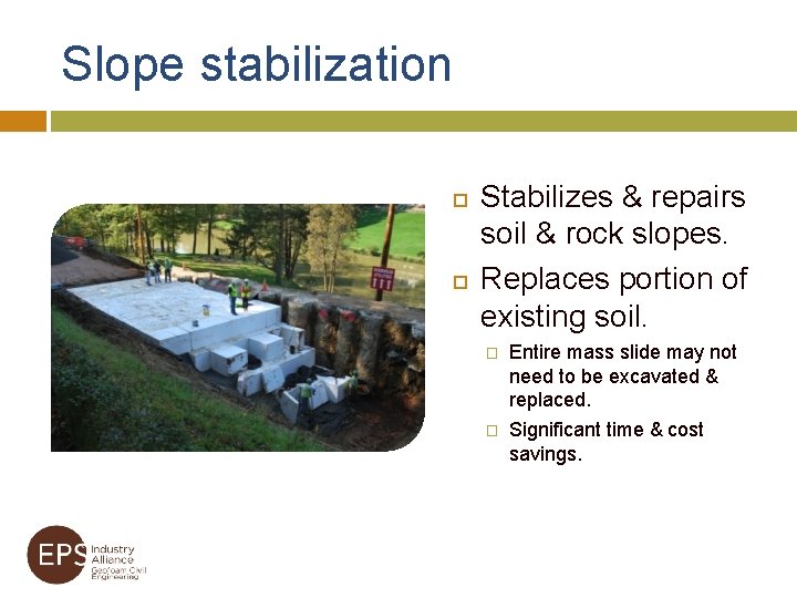 Slope stabilization Stabilizes & repairs soil & rock slopes. Replaces portion of existing soil.