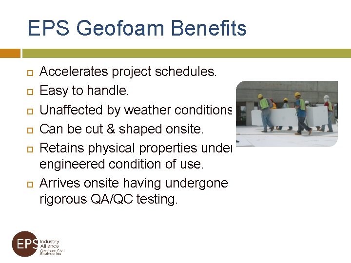 EPS Geofoam Benefits Accelerates project schedules. Easy to handle. Unaffected by weather conditions. Can