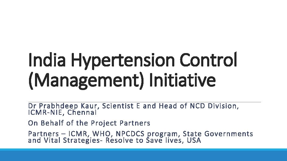 India Hypertension Control (Management) Initiative Dr Prabhdeep Kaur, Scientist E and Head of NCD