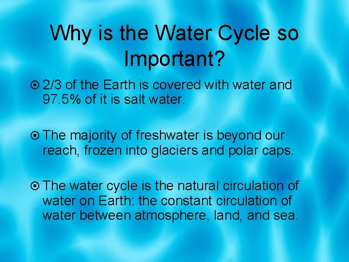 Why is the Water Cycle so Important? 2/3 of the Earth is covered with