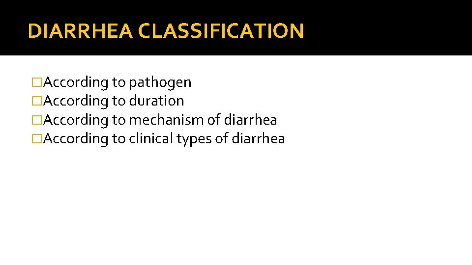 DIARRHEA CLASSIFICATION �According to pathogen �According to duration �According to mechanism of diarrhea �According
