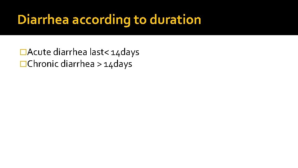 Diarrhea according to duration �Acute diarrhea last< 14 days �Chronic diarrhea > 14 days
