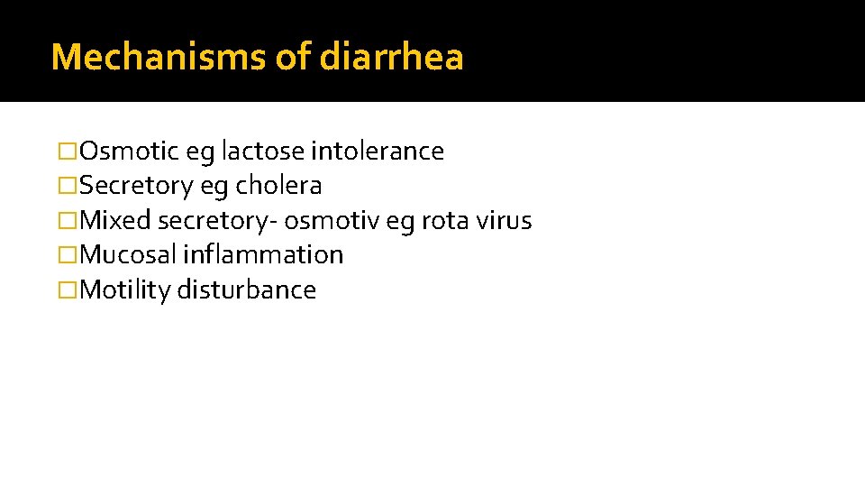 Mechanisms of diarrhea �Osmotic eg lactose intolerance �Secretory eg cholera �Mixed secretory- osmotiv eg