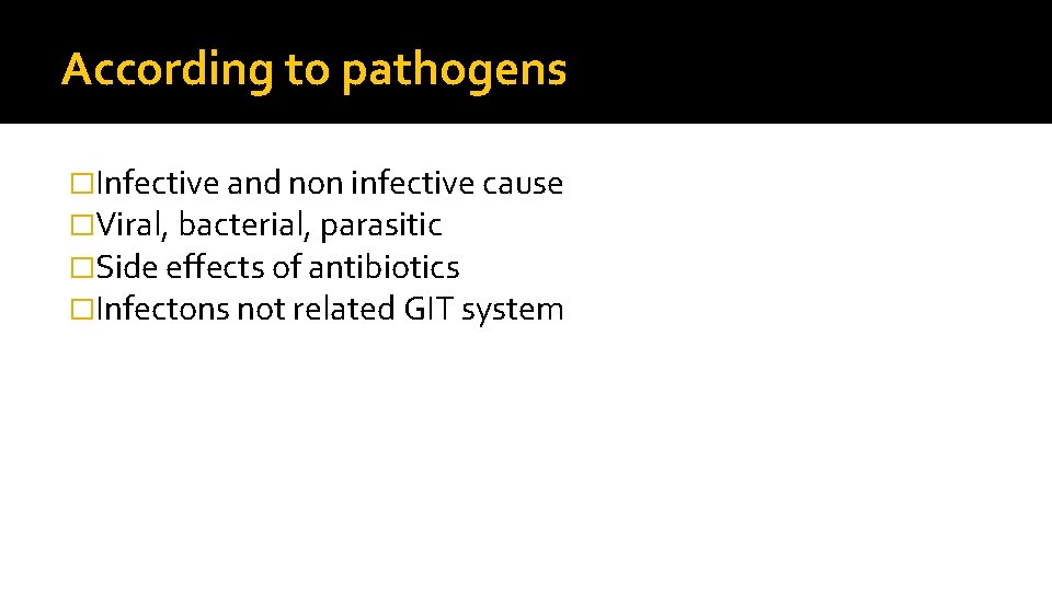 According to pathogens �Infective and non infective cause �Viral, bacterial, parasitic �Side effects of