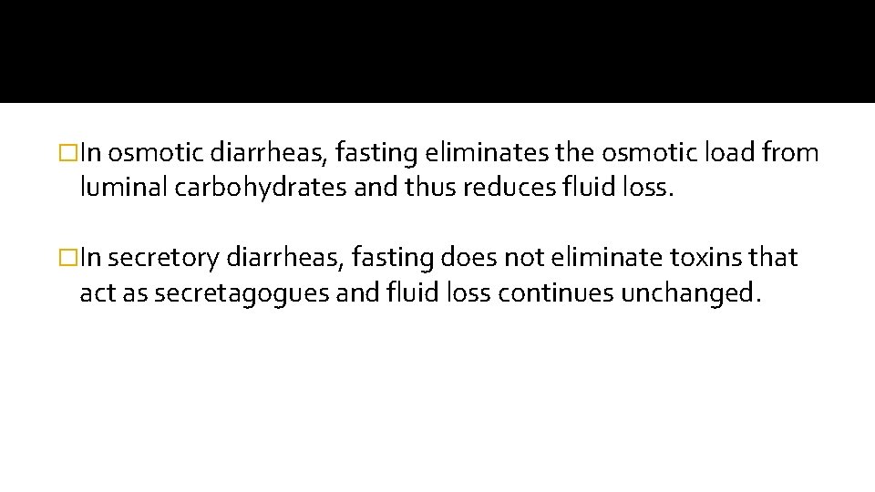 �In osmotic diarrheas, fasting eliminates the osmotic load from luminal carbohydrates and thus reduces
